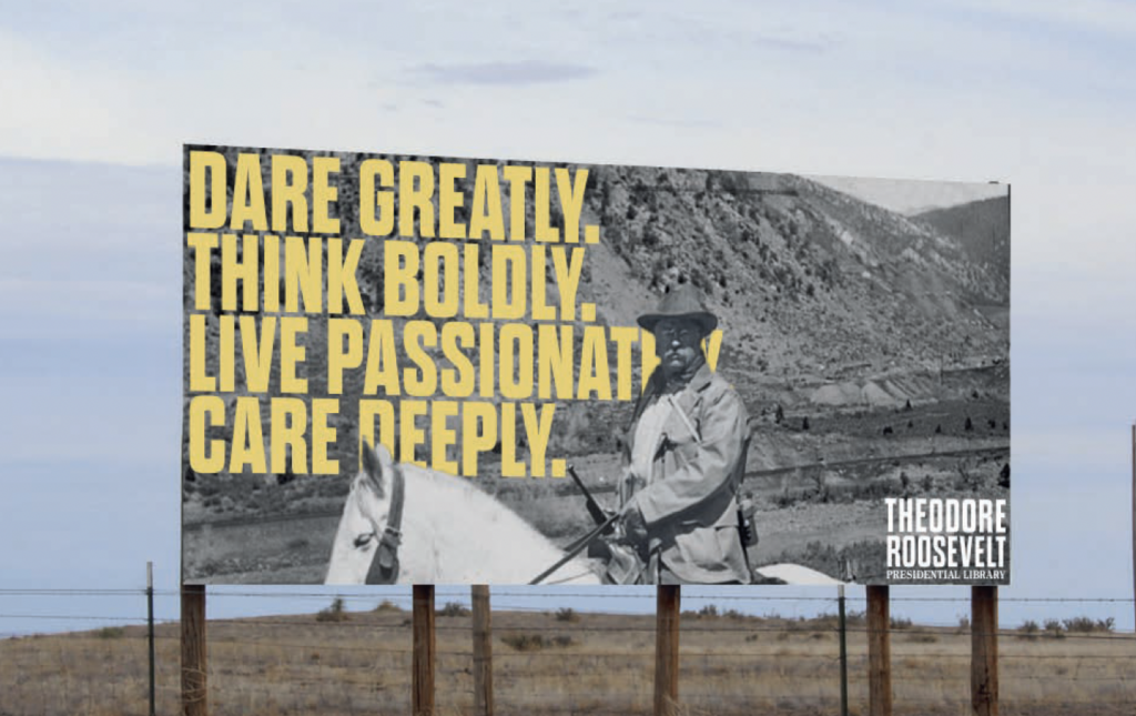 DARE GREATLY THINKBOLDLY LIVE PASSIONATI CAREDEEPLY THEODORE ROOSEVELT PRESIDENTIALLIBRARY