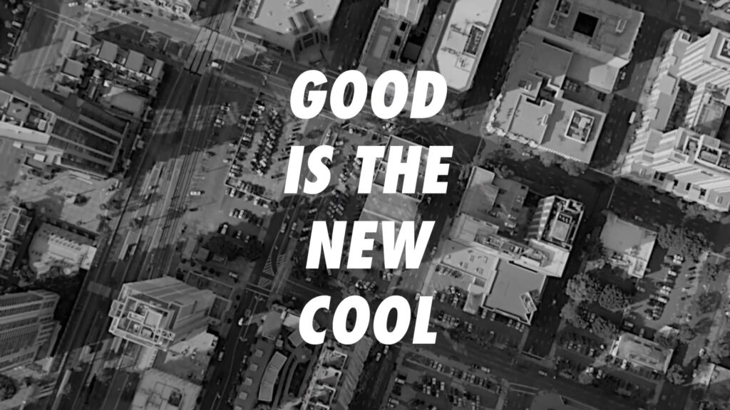 GOOD IS THE NEW COOL